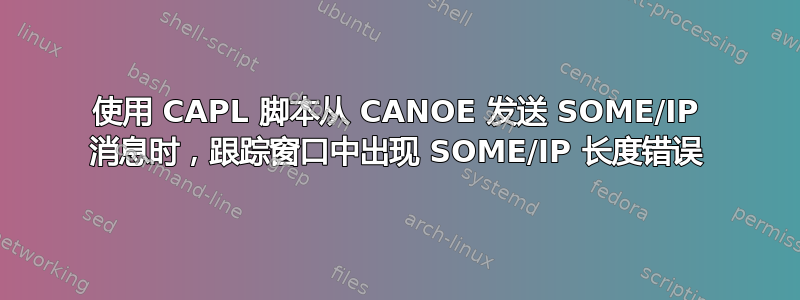 使用 CAPL 脚本从 CANOE 发送 SOME/IP 消息时，跟踪窗口中出现 SOME/IP 长度错误