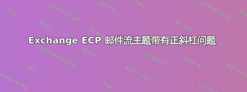 Exchange ECP 邮件流主题带有正斜杠问题