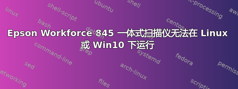 Epson Workforce 845 一体式扫描仪无法在 Linux 或 Win10 下运行