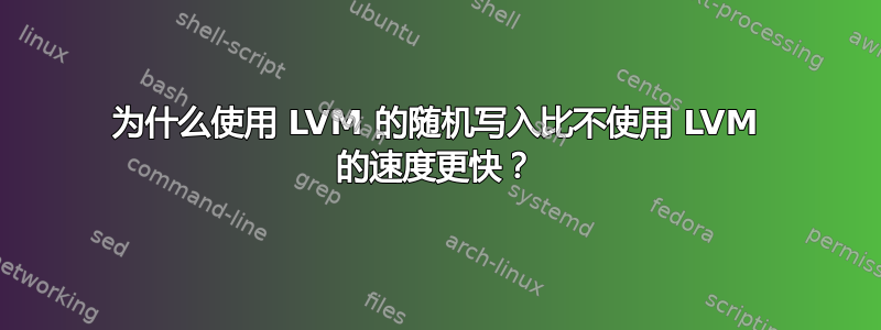 为什么使用 LVM 的随机写入比不使用 LVM 的速度更快？