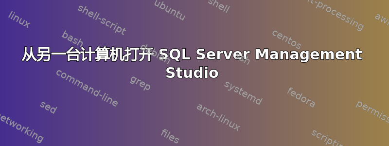 从另一台计算机打开 SQL Server Management Studio