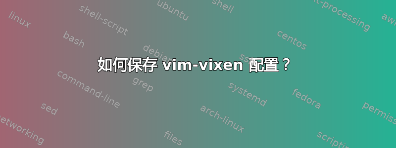 如何保存 vim-vixen 配置？