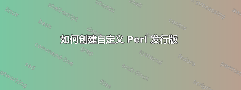 如何创建自定义 Perl 发行版