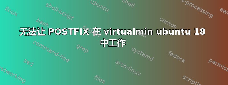 无法让 POSTFIX 在 vi​​rtualmin ubuntu 18 中工作