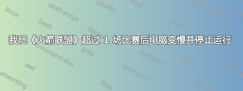 我玩《火箭联盟》超过 1 场比赛后电脑变慢并停止运行