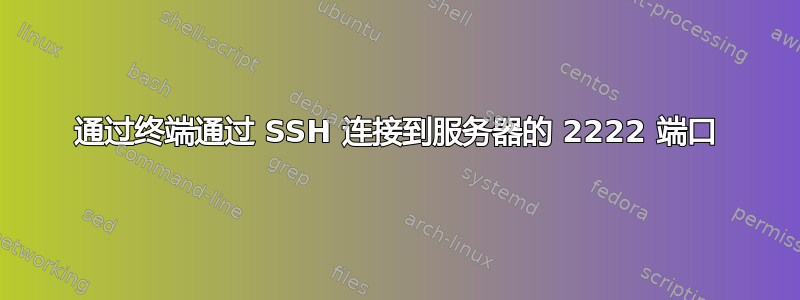 通过终端通过 SSH 连接到服务器的 2222 端口