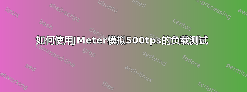 如何使用JMeter模拟500tps的负载测试