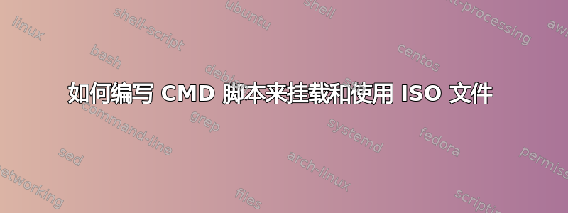 如何编写 CMD 脚本来挂载和使用 ISO 文件