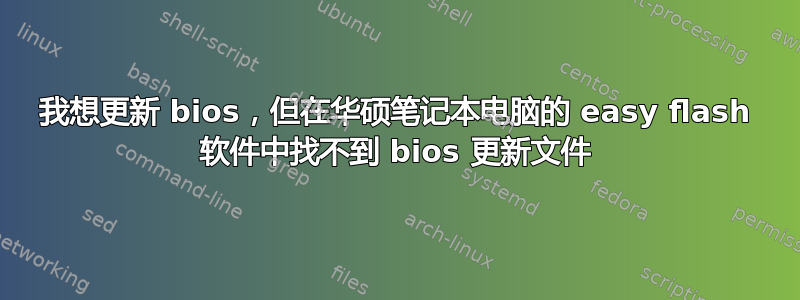 我想更新 bios，但在华硕笔记本电脑的 easy flash 软件中找不到 bios 更新文件