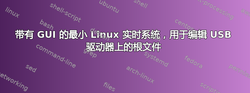 带有 GUI 的最小 Linux 实时系统，用于编辑 USB 驱动器上的根文件