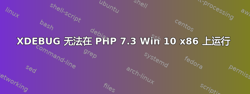 XDEBUG 无法在 PHP 7.3 Win 10 x86 上运行