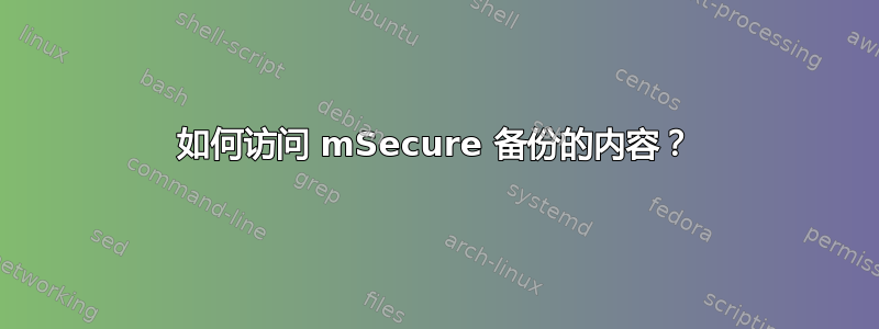 如何访问 mSecure 备份的内容？