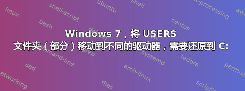 Windows 7，将 USERS 文件夹（部分）移动到不同的驱动器，需要还原到 C: