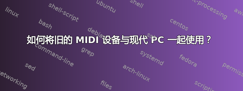 如何将旧的 MIDI 设备与现代 PC 一起使用？