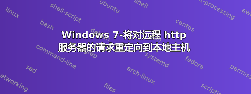 Windows 7-将对远程 http 服务器的请求重定向到本地主机