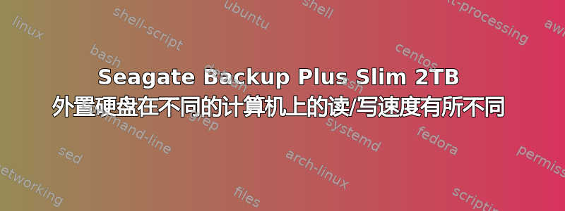 Seagate Backup Plus Slim 2TB 外置硬盘在不同的计算机上的读/写速度有所不同