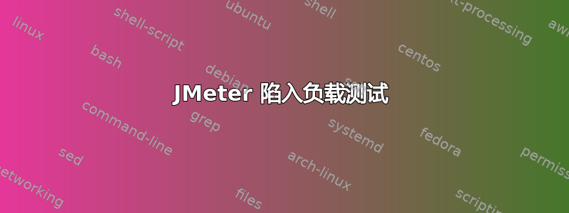 JMeter 陷入负载测试