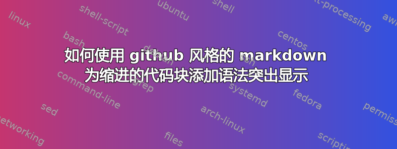 如何使用 github 风格的 markdown 为缩进的代码块添加语法突出显示