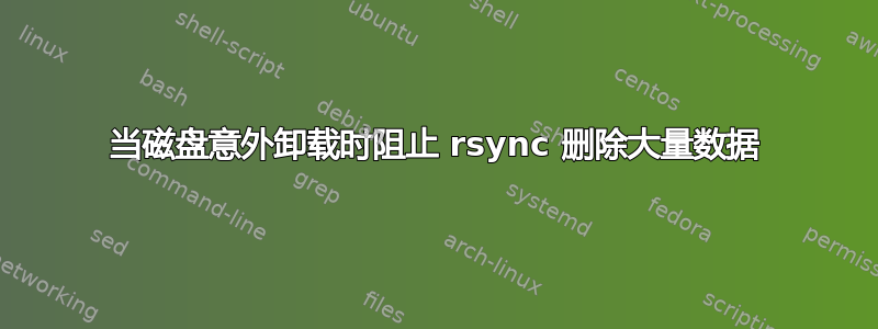 当磁盘意外卸载时阻止 rsync 删除大量数据