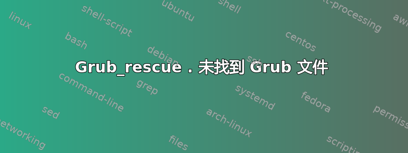 Grub_rescue . 未找到 Grub 文件