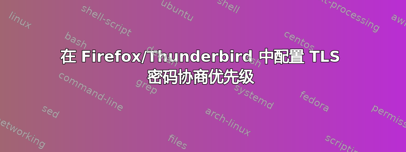 在 Firefox/Thunderbird 中配置 TLS 密码协商优先级