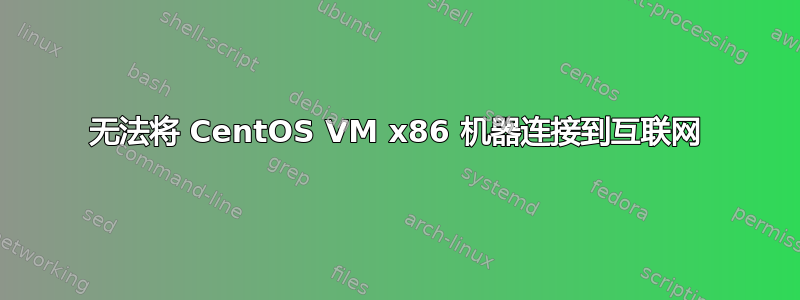 无法将 CentOS VM x86 机器连接到互联网