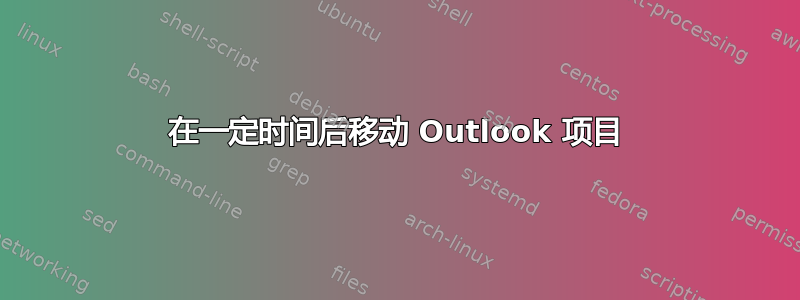 在一定时间后移动 Outlook 项目