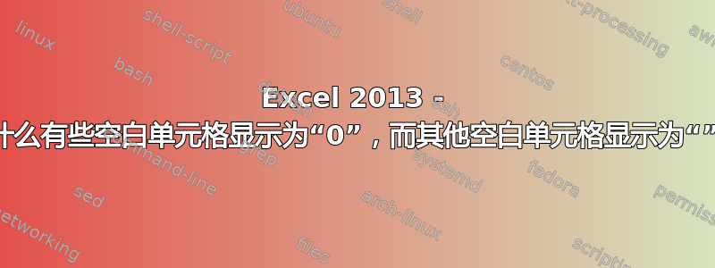 Excel 2013 - 为什么有些空白单元格显示为“0”，而其他空白单元格显示为“”？