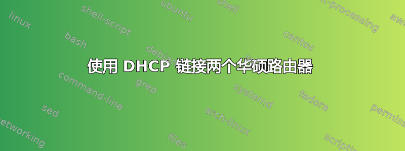 使用 DHCP 链接两个华硕路由​​器