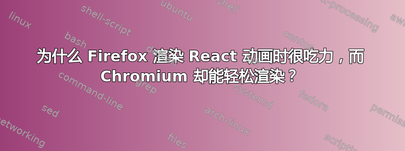 为什么 Firefox 渲染 React 动画时很吃力，而 Chromium 却能轻松渲染？