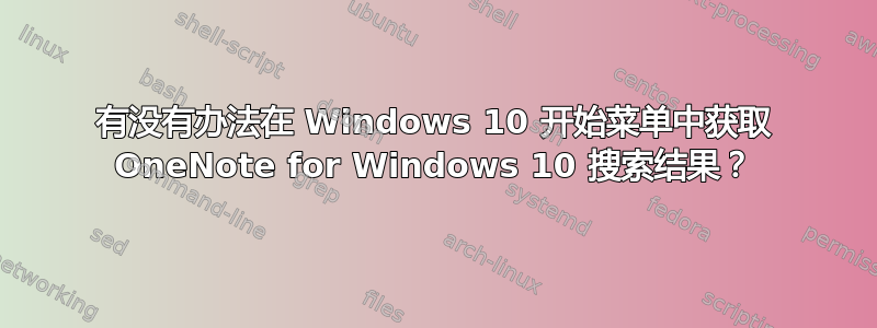 有没有办法在 Windows 10 开始菜单中获取 OneNote for Windows 10 搜索结果？