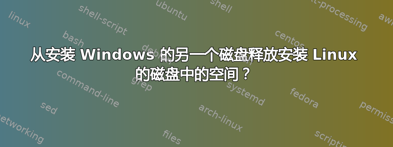 从安装 Windows 的另一个磁盘释放安装 Linux 的磁盘中的空间？