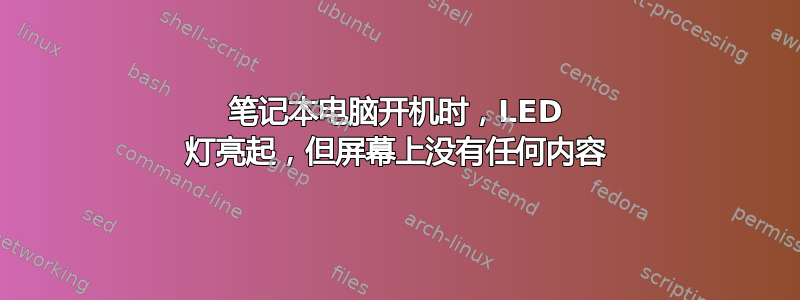 笔记本电脑开机时，LED 灯亮起，但屏幕上没有任何内容