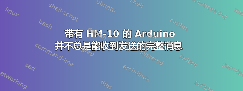 带有 HM-10 的 Arduino 并不总是能收到发送的完整消息 