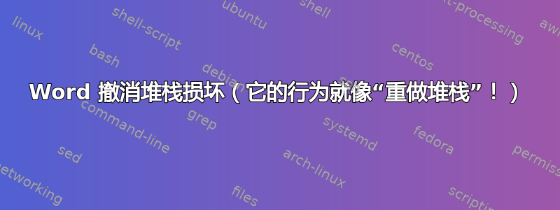 Word 撤消堆栈损坏（它的行为就像“重做堆栈”！）