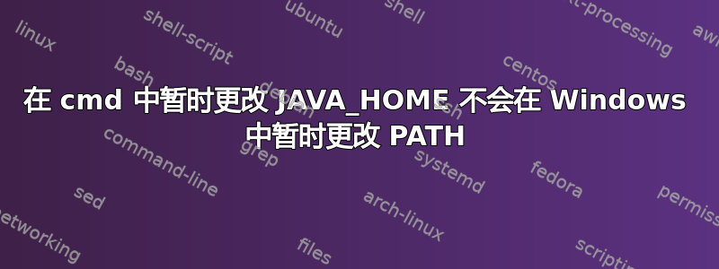 在 cmd 中暂时更改 JAVA_HOME 不会在 Windows 中暂时更改 PATH