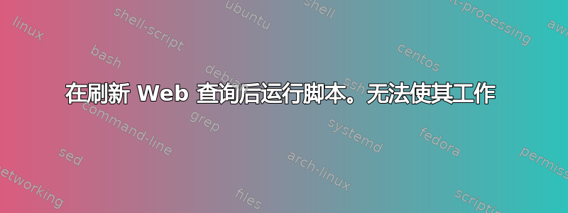 在刷新 Web 查询后运行脚本。无法使其工作