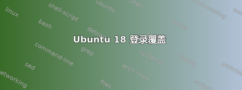 Ubuntu 18 登录覆盖