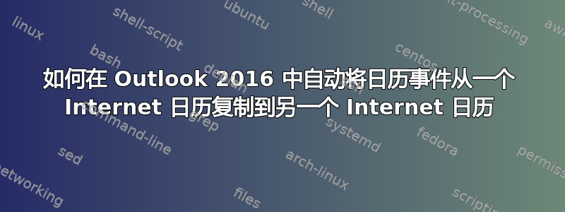 如何在 Outlook 2016 中自动将日历事件从一个 Internet 日历复制到另一个 Internet 日历