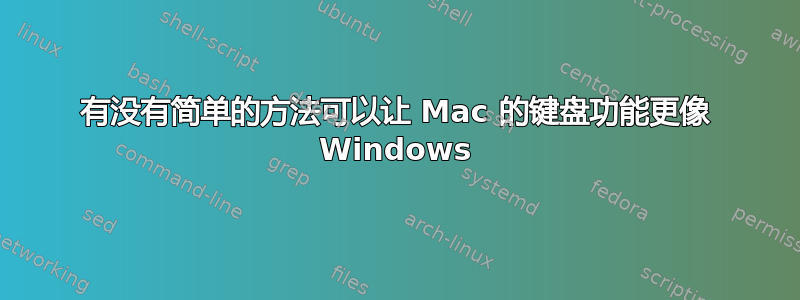 有没有简单的方法可以让 Mac 的键盘功能更像 Windows