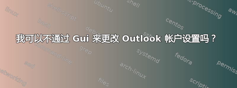 我可以不通过 Gui 来更改 Outlook 帐户设置吗？