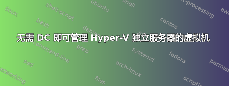 无需 DC 即可管理 Hyper-V 独立服务器的虚拟机