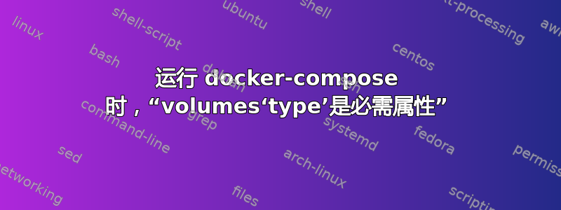 运行 docker-compose 时，“volumes‘type’是必需属性”