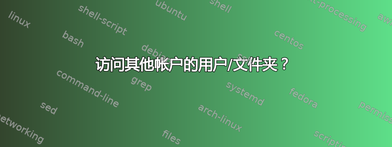 访问其他帐户的用户/文件夹？