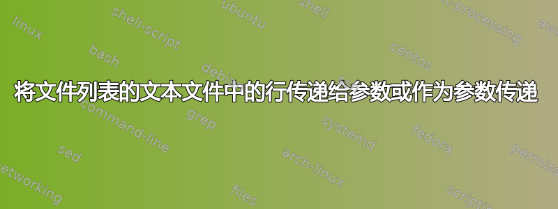 将文件列表的文本文件中的行传递给参数或作为参数传递