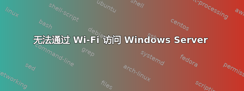 无法通过 Wi-Fi 访问 Windows Server