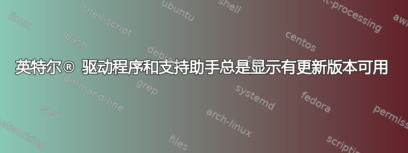 英特尔® 驱动程序和支持助手总是显示有更新版本可用