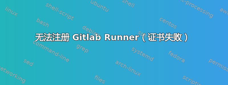 无法注册 Gitlab Runner（证书失败）