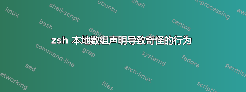 zsh 本地数组声明导致奇怪的行为