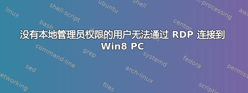 没有本地管理员权限的用户无法通过 RDP 连接到 Win8 PC